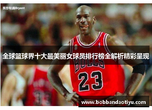 全球篮球界十大最美丽女球员排行榜全解析精彩呈现