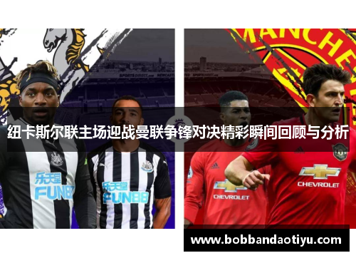 纽卡斯尔联主场迎战曼联争锋对决精彩瞬间回顾与分析