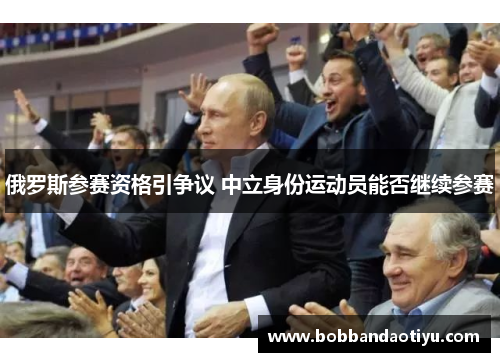 俄罗斯参赛资格引争议 中立身份运动员能否继续参赛