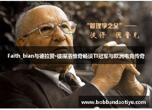 Faith_bian与德拉赞·彼得洛维奇畅谈TI冠军与欧洲电竞传奇